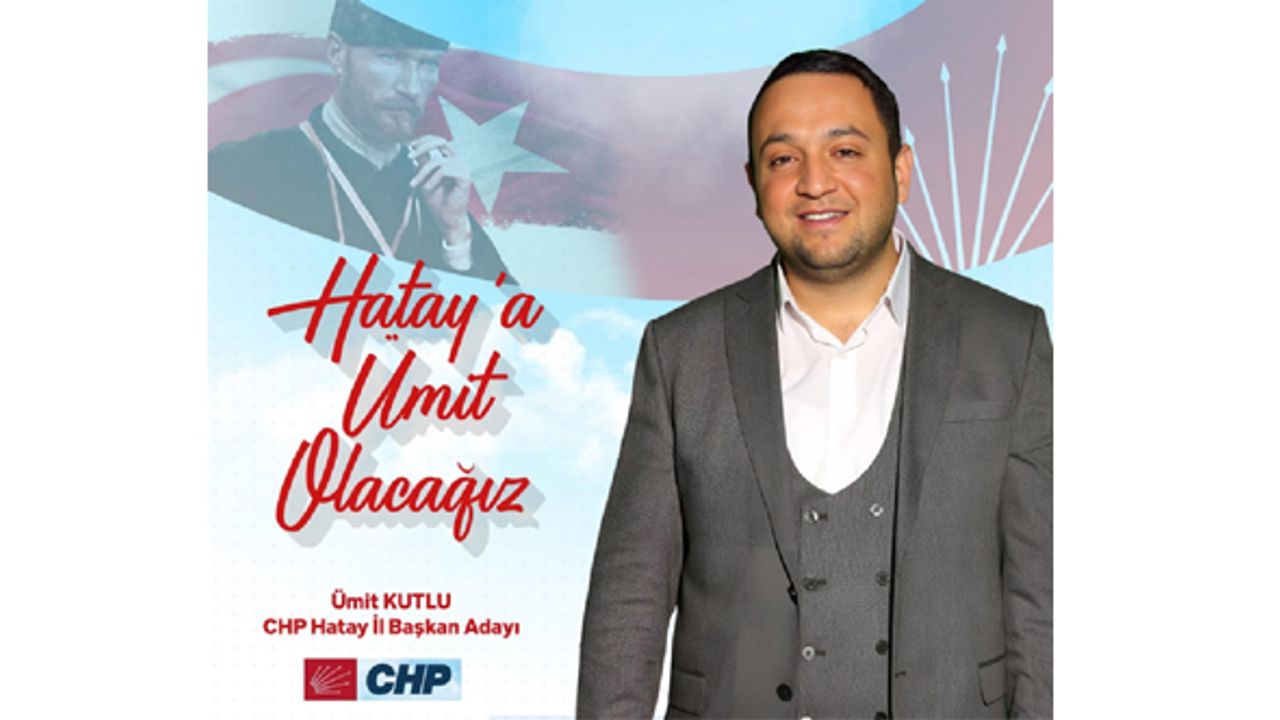 Antakya ilçe Başkanı Kutlu:  CHP Hatay İl Başkanlığına adayım!