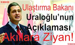 “Ulaştırma Bakanı Uraloğlu’nun Açıklaması Akıllara Ziyan!”